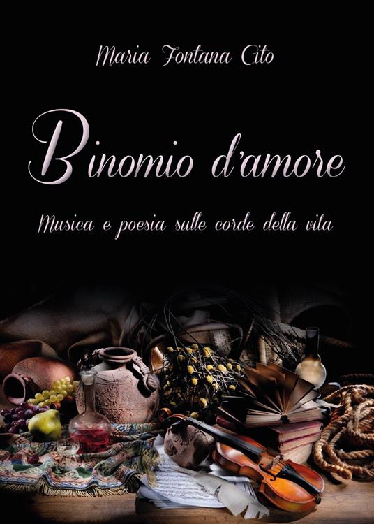 Binomio d'amore. Musica e poesia sulle corde della vita  - Maria Fontana Cito - copertina