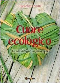 Cuore ecologico. La sensibilità è un dono raro - Guglielmo Trovato - copertina