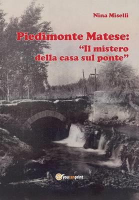 Piedimonte Matese: «Il mistero della casa sul ponte» - Nina Miselli - copertina