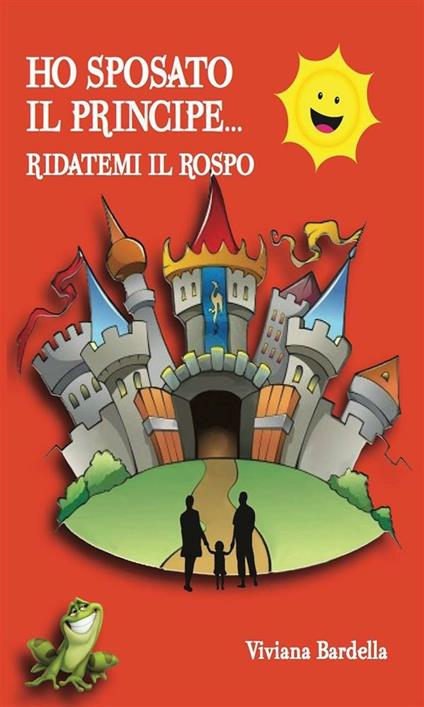 Ho sposato il principe... Ridatemi il rospo - Viviana Bardella - ebook