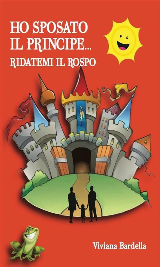 Ho sposato il principe... Ridatemi il rospo - Viviana Bardella - ebook