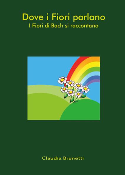 Dove i fiori parlano. I fiori di Bach - Claudia Brunetti - ebook