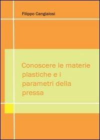 Conoscere le materie plastiche e i parametri della pressa - Filippo Cangialosi - copertina