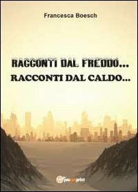 Racconti dal freddo. Racconti dal caldo - Francesca Boesch - copertina