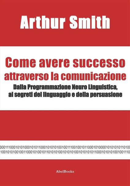 Come avere successo attraverso la comunicazione - Arthur Smith - ebook