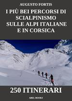 I più bei percorsi di scialpinismo sulle Alpi Italiane e in Corsica. 250 itinerari