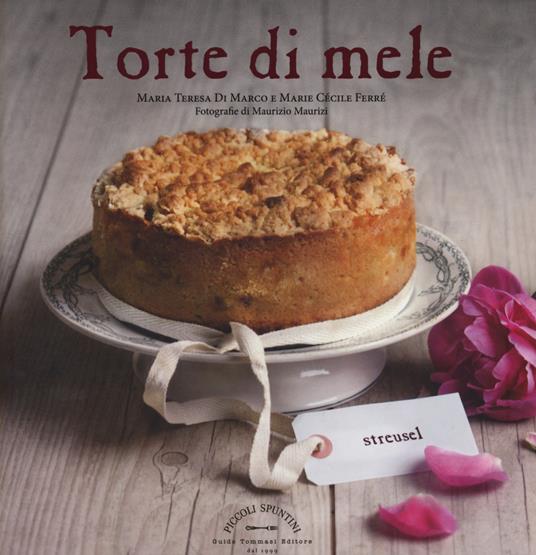 Torte di mele - Maria Teresa Di Marco - Marie Cécile Ferré - - Libro -  Guido Tommasi Editore-Datanova - Piccoli spuntini | IBS
