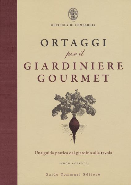 Ortaggi per il giardiniere gourmet, una guida pratica dal giardino alla tavola - Simon Akeroyd - copertina