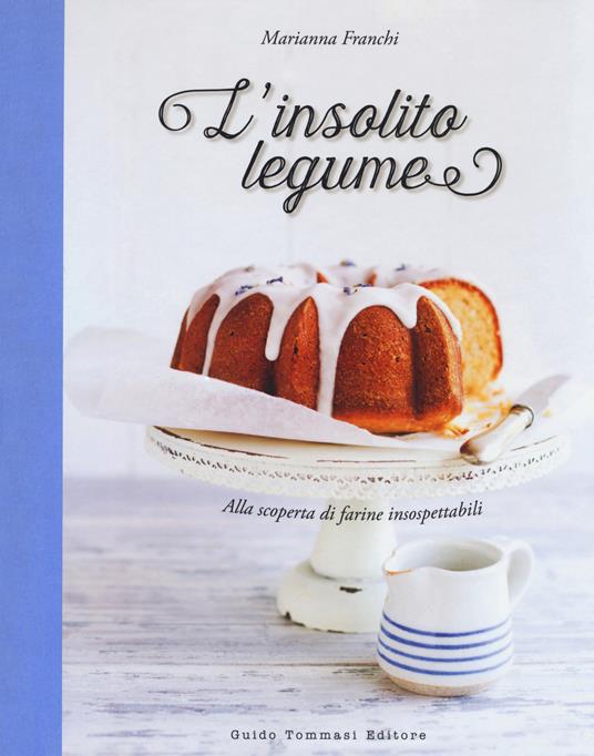 L' insolito legume. Alla scoperta di farine insospettabili - Marianna Franchi - copertina