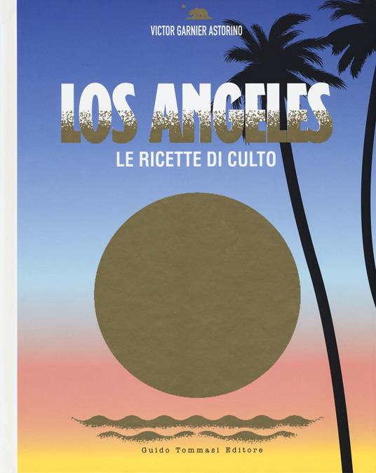 Los Angeles. Le ricette di culto. Ediz. illustrata - Victor Garnier Astorino - copertina