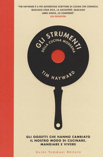 Gli strumenti della cucina moderna. Gli oggetti che hanno cambiato il nostro modo di cucinare, mangiare e vivere - Tim Hayward - copertina