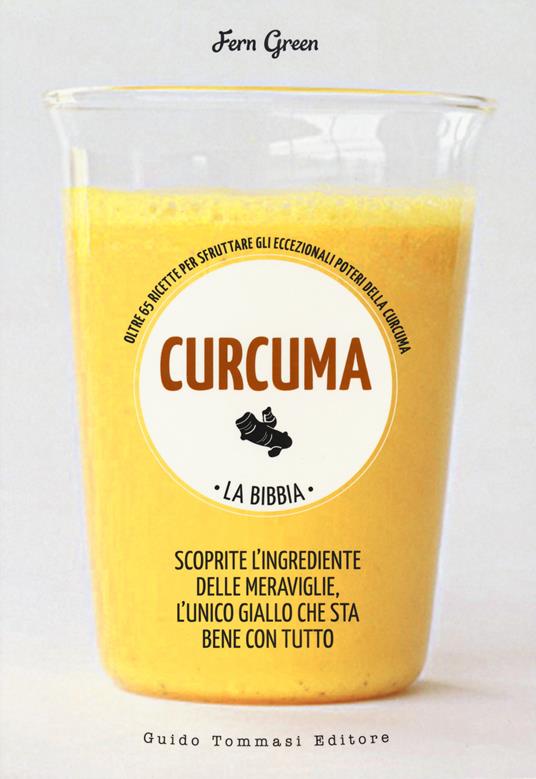 Curcuma. La bibbia. Oltre 65 ricette per sfruttare gli eccezionali poteri della curcuma - Fern Green - copertina