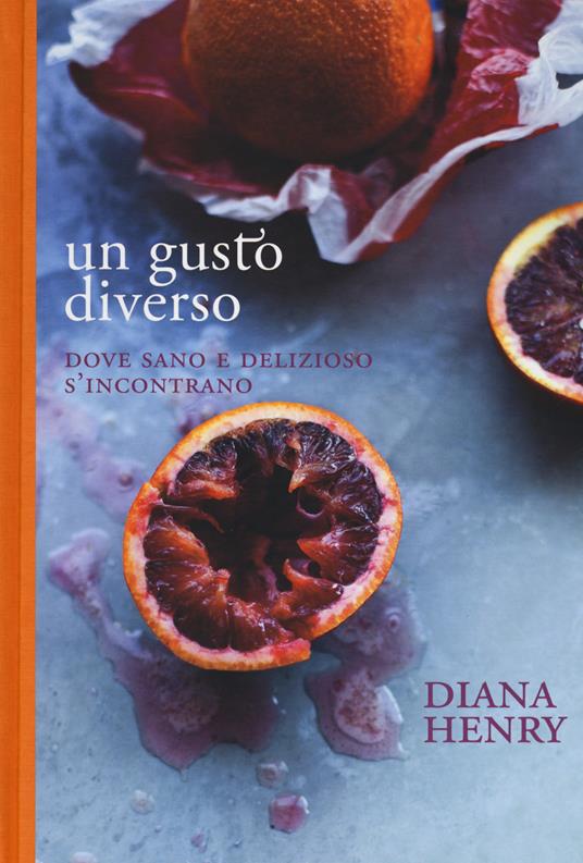 Un gusto diverso. Dove sano e delizioso s'incontrano - Diana Henry - copertina