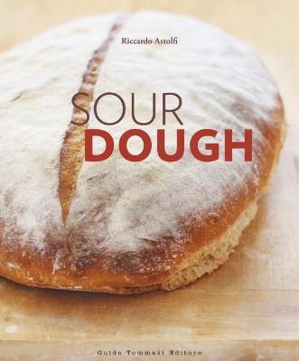 Sourdough. A complete guide and recipe book - Riccardo Astolfi - copertina