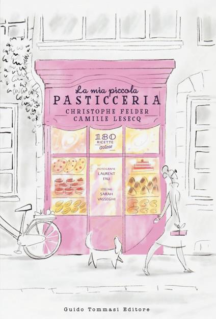 La mia piccola pasticceria. Ediz. illustrata - Christophe Felder,Camille Lesecq - copertina