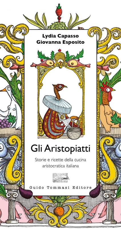 Gli aristopiatti. Storie e ricette della cucina aristocratica in Italia - Lydia Capasso,Giovanna Esposito - ebook