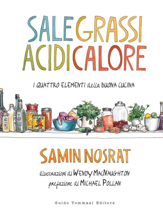 Sale, grassi, acidi, calore. I quattro elementi della buona cucina - Samin Nosrat,Wendy MacNaughton,Maria Silvia La Luce - ebook