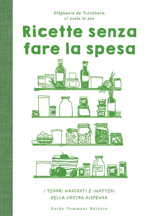 Ricette senza fare la spesa. I tesori nascosti e inattesi della vostra dispensa. Ediz. illustrata - Stephanie de Turckheim - copertina