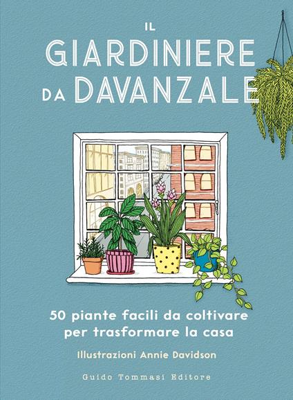 Il giardiniere da davanzale. 50 piante facili da coltivare per trasformare la casa - Liz Marvin - copertina