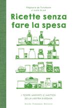 Ricette senza fare la spesa. I tesori nascosti e inattesi della vostra dispensa