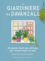 Il giardiniere da davanzale. 50 piante facili da coltivare per trasformare la casa