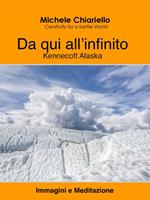 Da qui all'infinito, Kennecott Alaska. Immagini e meditazione