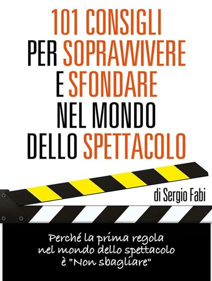 101 consigli per sopravvivere e sfondare nel mondo dello spettacolo - Sergio Fabi - ebook