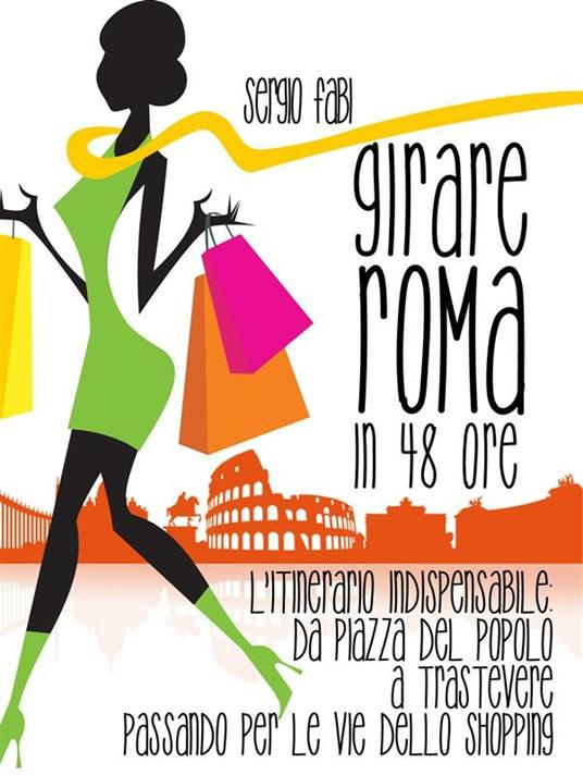 Girare Roma in 48 ore. L'itinerario indispensabile: da Piazza del Popolo a Trastevere passando per le vie dello shopping - Sergio Fabi - ebook