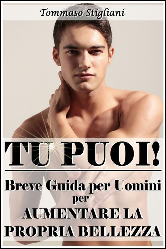 Tu puoi! breve guida per uomini per aumentare la propria bellezza - Tommaso Stigliani - ebook