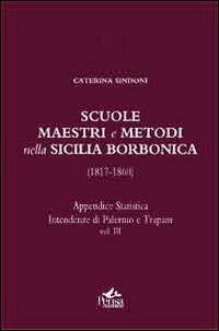 Scuole, maestri e metodi nella Sicilia borbonica (1817-1860). Vol. 3: Appendice statistica. Intendenze di Palermo e Trapani. - Caterina Sindoni - copertina