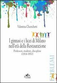 I ginnasi e i licei di Milano nell'età della Restaurazione. Professori, studenti, discipline (1814-1851) - Valentina Chierichetti - copertina