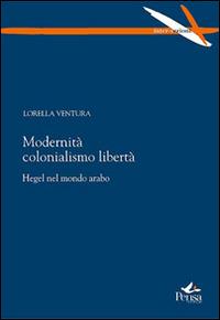 Modernità colonialismo libertà. Hegel nel mondo arabo - Lorella Ventura - copertina