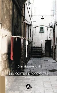 Nel cortile e poco oltre - Gianni Mattencini - ebook