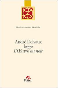André Delvaux legge «L'oeuvreau noir» - M. Antonietta Masiello - copertina