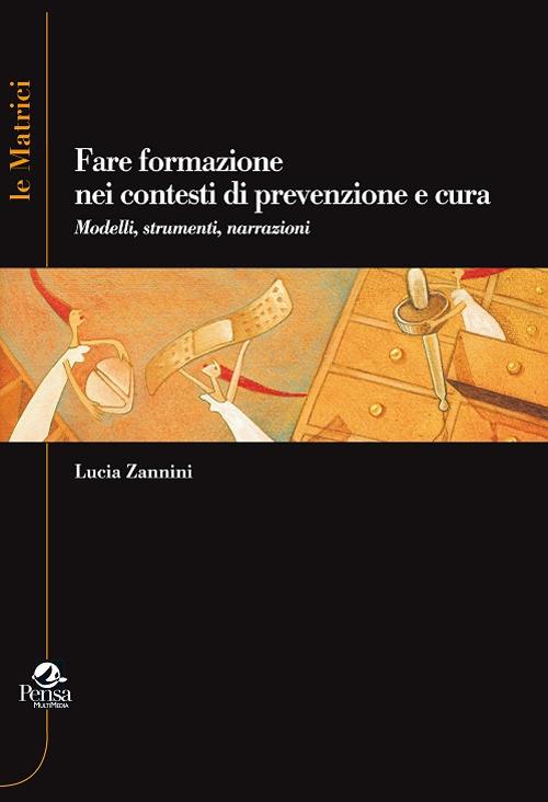 Fare formazione nei contesti di prevenzione e cura. Modelli, strumenti, narrazioni - Lucia Zannini - copertina