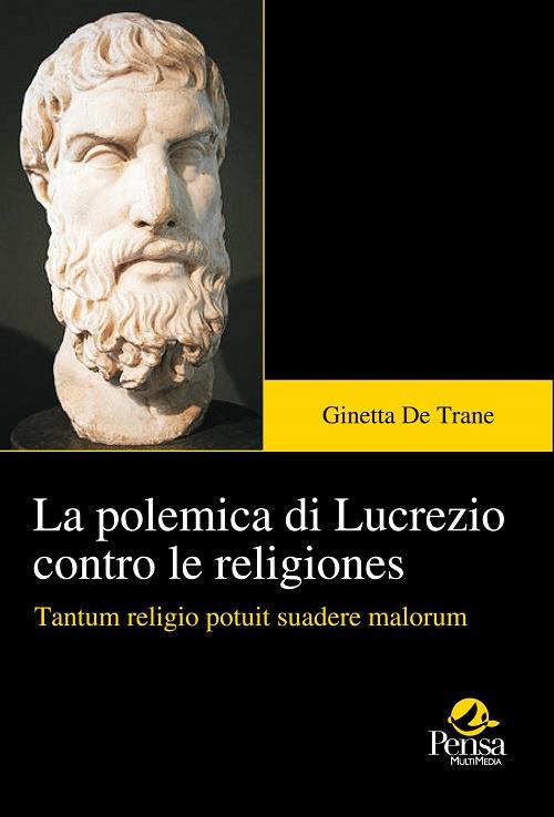 La polemica di Lucrezio contro le religiones. Tantum religio potuit suadere malorum - Ginetta De Trane - copertina