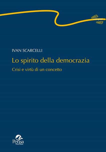 Lo spirito della democrazia. Crisi e virtù di un concetto - Ivan Scarcelli - copertina