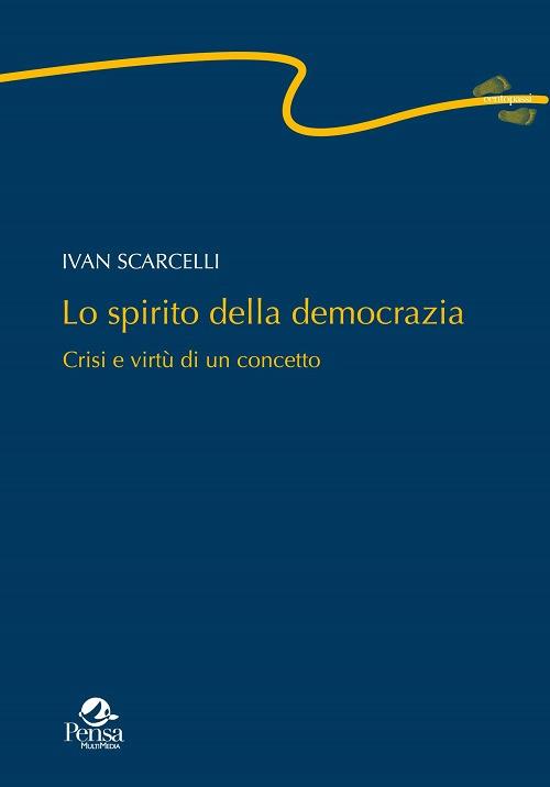 Lo spirito della democrazia. Crisi e virtù di un concetto - Ivan Scarcelli - copertina