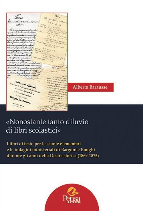 «Nonostante tanto diluvio di libri scolastici». I libri di testo per le scuole elementari e le indagini ministeriali di Bargoni e Bonghi durante gli anni della Destra storica (1869-1875) - Alberto Barausse - copertina