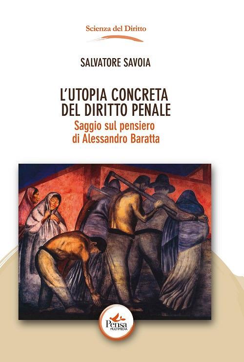 L' utopia concreta del diritto penale. Saggio sul pensiero di Alessandro Baratta - Salvatore Savoia - copertina