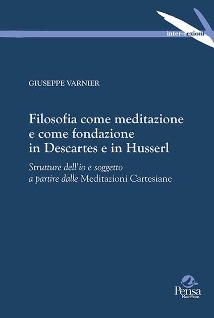 Filosofia come meditazione e come fondazione in Descartes e in Husserl. Strutture dell'io e soggetto a partire dalle Meditazioni Cartesiane - Giuseppe Varnier - copertina