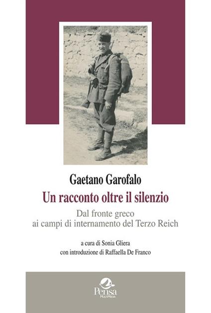 Gaetano Garofalo. Un racconto oltre il silenzio. Dal fronte greco ai campi di internamento del Terzo Reich - copertina