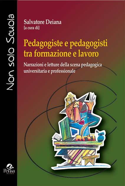 Pedagogiste e pedagogisti tra formazione e lavoro. Narrazioni e letture della scena pedagogica universitaria e professionale - Salvatore Deiana - copertina