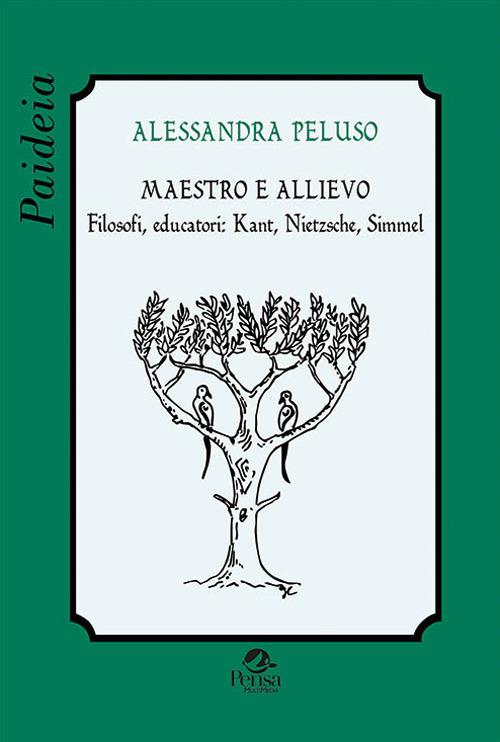 Maestro e allievo. Filosofi, educatori: Kant, Nietzsche, Simmel - Alessandra Peluso - copertina