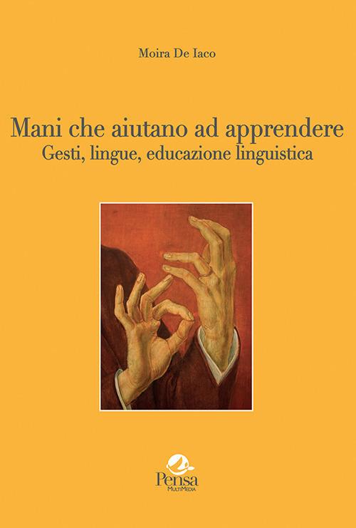Mani che aiutano ad apprendere... Gesti, lingue, educazione linguistica - Moira De Iaco - copertina