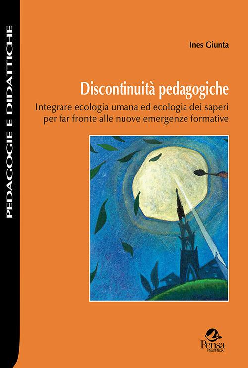 Discontinuità pedagogiche. Integrare ecologia umana ed ecologia dei saperi per far fronte alle nuove emergenze formative - Ines Giunta - copertina