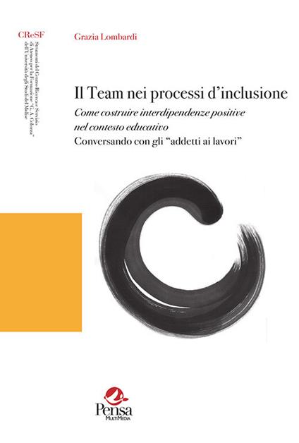 Il team nei processi d'inclusione. Come costruire interdipendenze positive nel contesto educativo. Conversando con gli «addetti ai lavori» - Grazia Lombardi - copertina