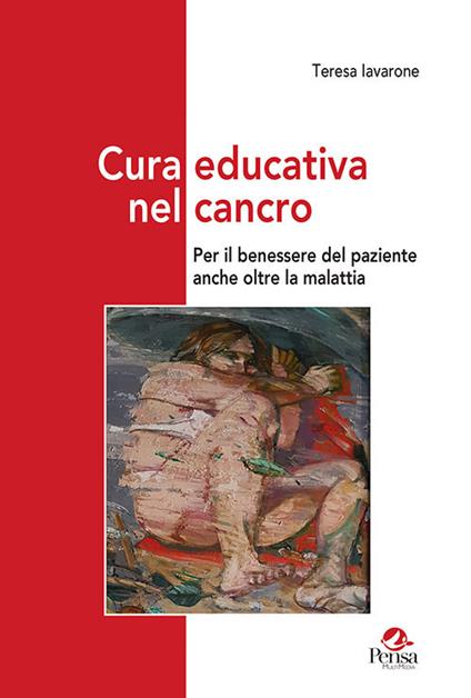 Cura educativa nel cancro. Per il benessere del paziente anche oltre la malattia - Teresa Iavarone - copertina