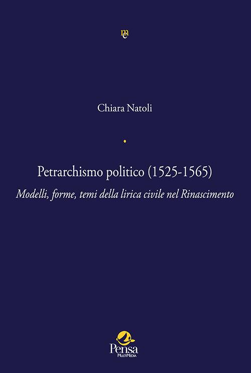 Petrarchismo politico (1525-1565). Modelli, forme, temi della lirica civile nel Rinascimento - Chiara Natoli - copertina