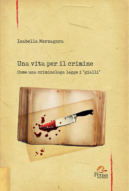 Una vita per il crimine. Come una criminologa legge i «gialli» - Isabella Merzagora - copertina